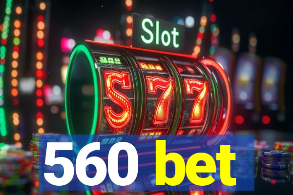 560 bet